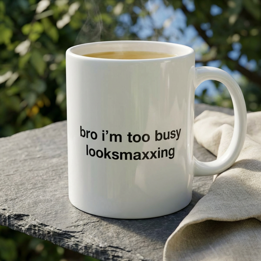 Ceramic Mug — “bro i’m too busy looksmaxxing” Funny Aesthetic Coffee Cup (11oz/15oz)